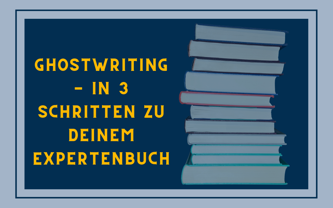 Ghostwriting – in 3 Schritten zum eigenen Expertenbuch